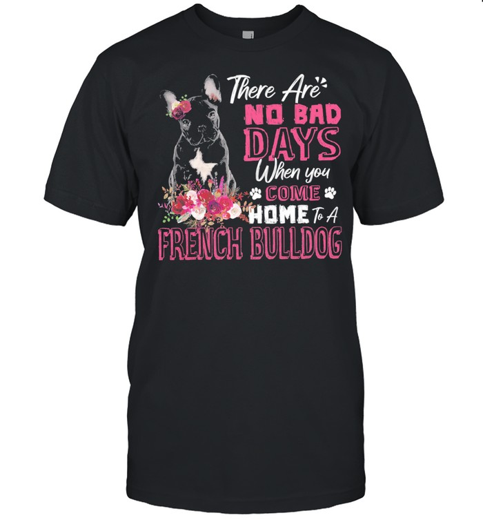 There Are No Bad Days When You Come Home To A French Bulldog shirt Classic Men's T-shirt