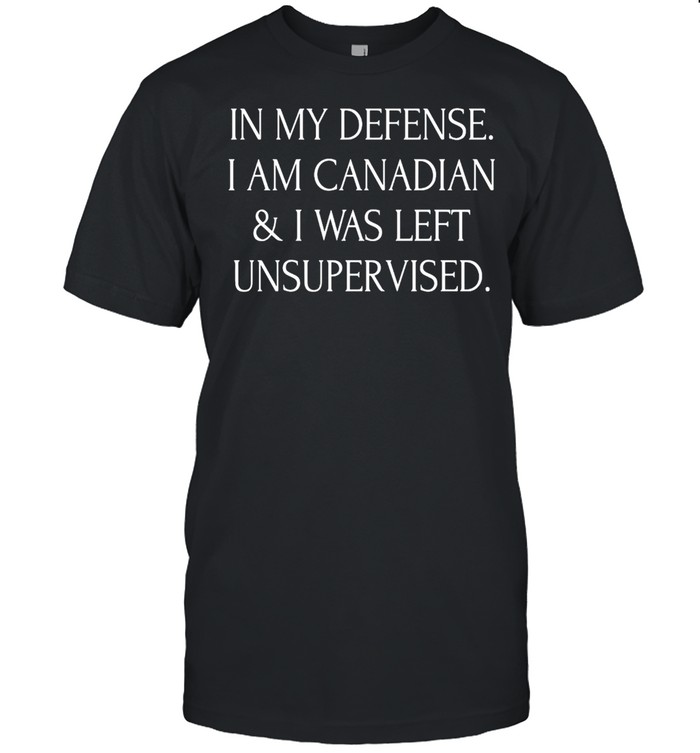 In My Defense I Am Canadian And I Was Left Unsupervised T-shirt Classic Men's T-shirt
