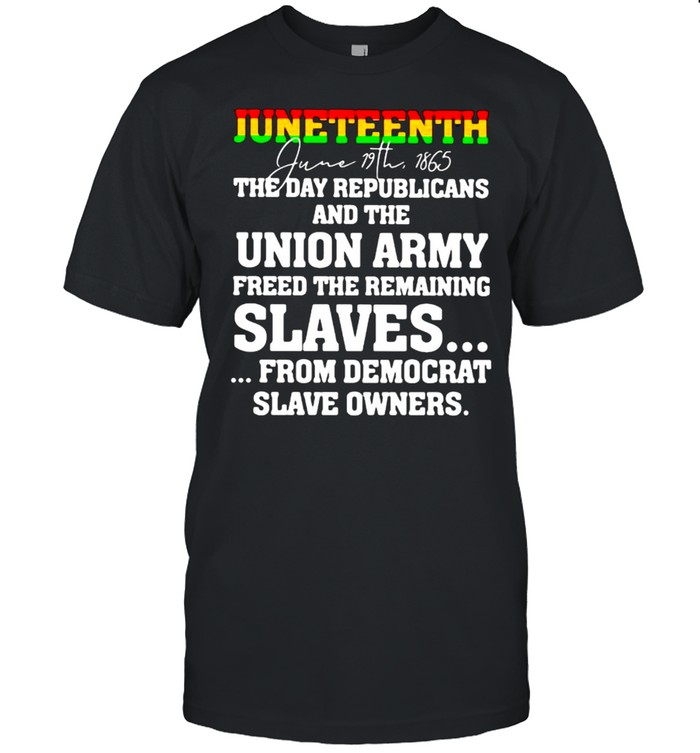 Juneteenth The Day Republicans And The Union Army Freed The Remaining  Classic Men's T-shirt