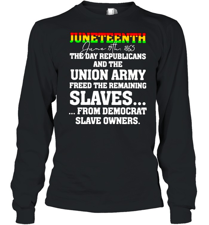 Juneteenth The Day Republicans And The Union Army Freed The Remaining  Long Sleeved T-shirt