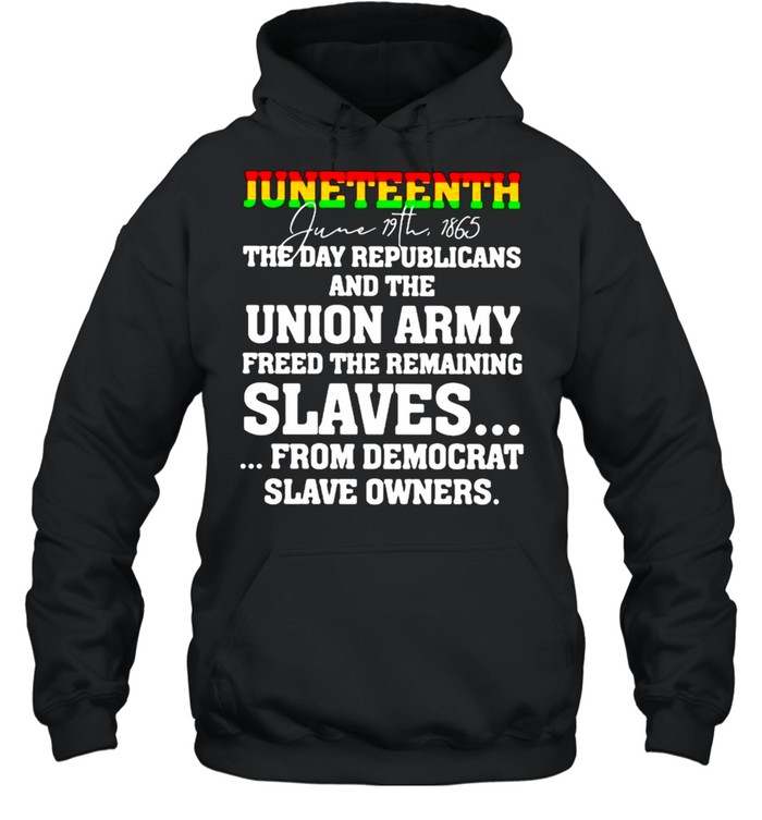 Juneteenth The Day Republicans And The Union Army Freed The Remaining  Unisex Hoodie