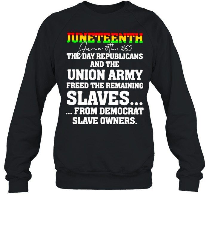 Juneteenth The Day Republicans And The Union Army Freed The Remaining  Unisex Sweatshirt