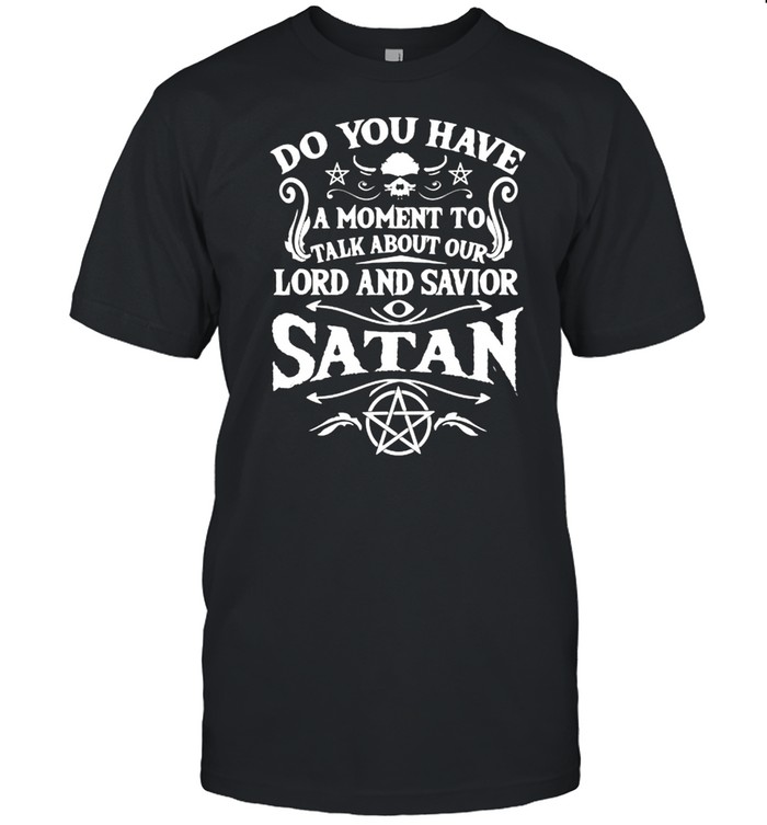 Do you have a moment to talk about our lord and savior satan shirt Classic Men's T-shirt