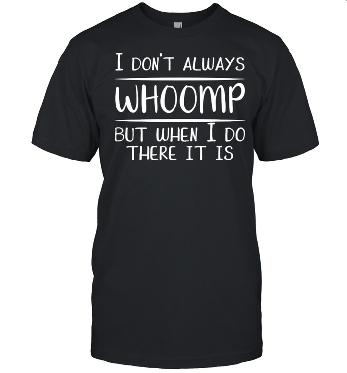 I don’t always Whoomp but when I do there it is Funny T- Classic Men's T-shirt