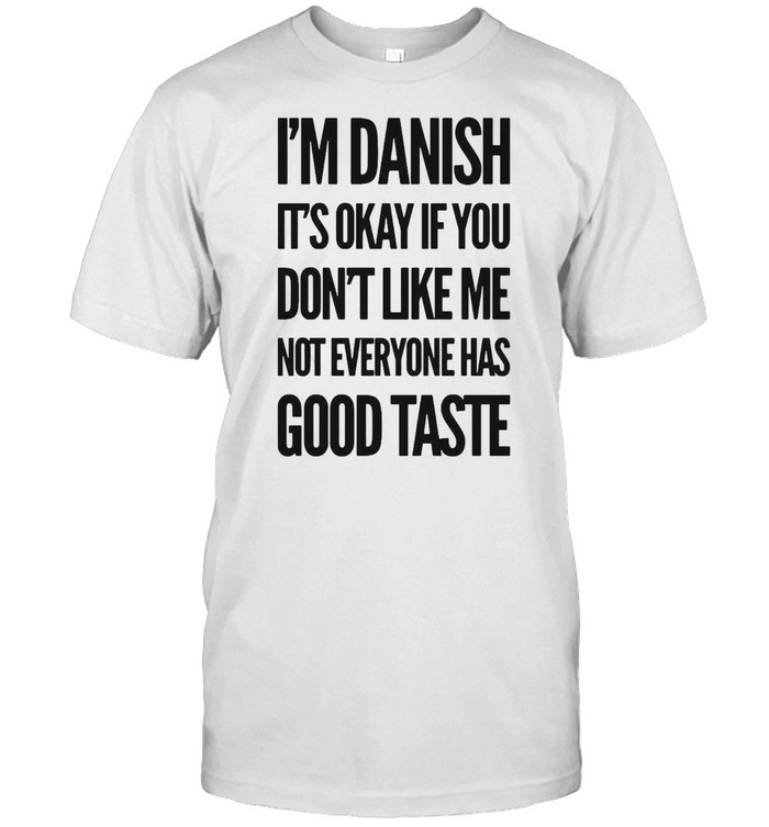 I’m Danish It’s Okay If You Don’t Like Me Not Everyone Has Good Taste T-shirt Classic Men's T-shirt