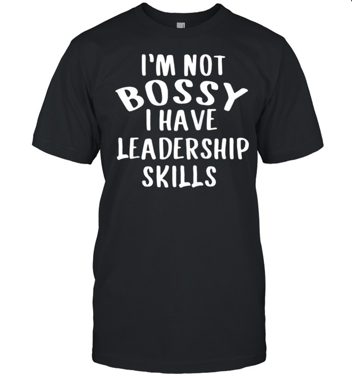 I'm Not Bossy I Have Leadership Skills shirt Classic Men's T-shirt