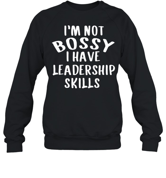 I'm Not Bossy I Have Leadership Skills shirt Unisex Sweatshirt
