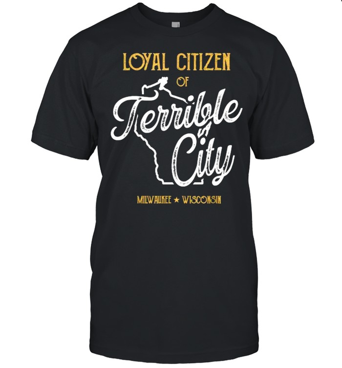 Loyal Citizen of Terrible City Milwaukee Wisconsin T- Classic Men's T-shirt