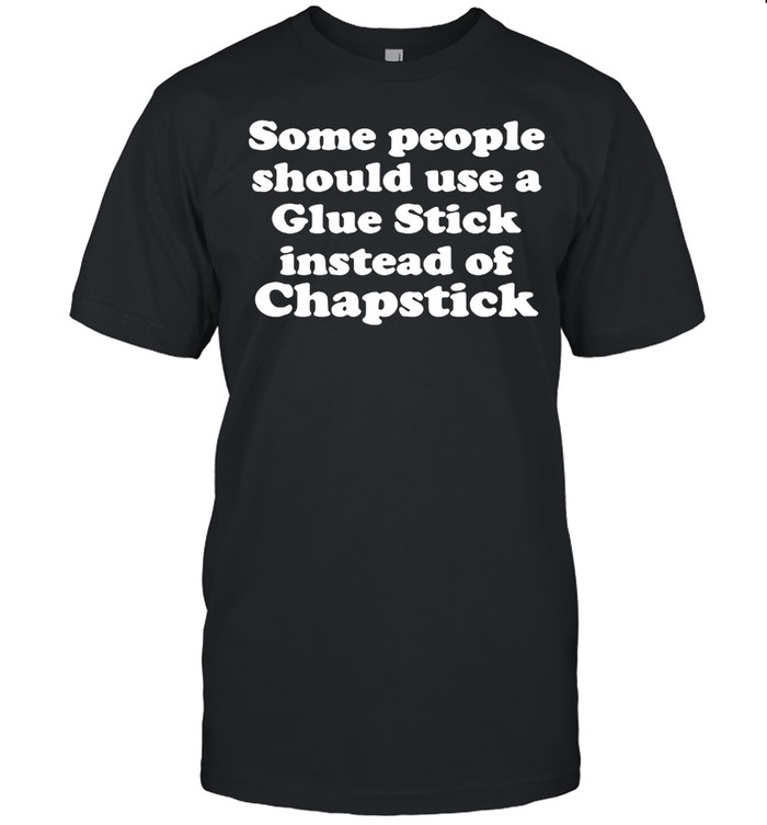 Some People Should Use Glue Stick Instead Of Chapstick T-shirt Classic Men's T-shirt
