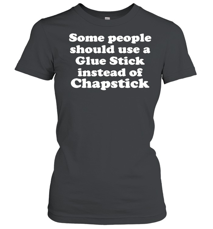 Some People Should Use Glue Stick Instead Of Chapstick T-shirt Classic Women's T-shirt
