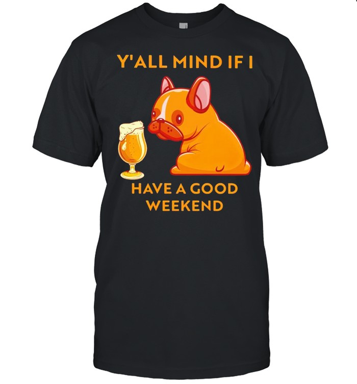 Dog y’all mind if I have a good weekend shirt Classic Men's T-shirt
