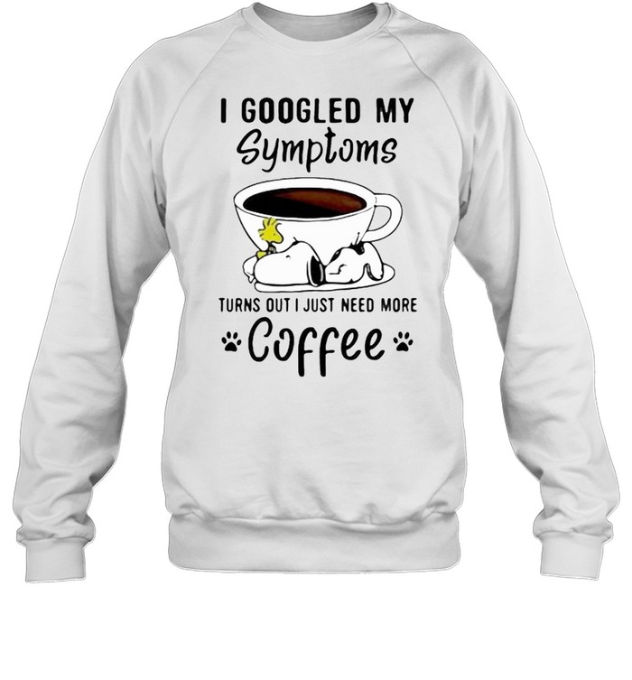 I Googled My Symptoms Turns Out I Just Need More Coffee Snoopy  Unisex Sweatshirt