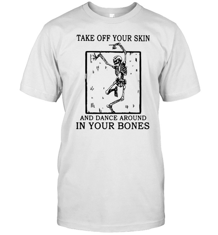 Take off your skin and dance around in your bones skull shirt Classic Men's T-shirt