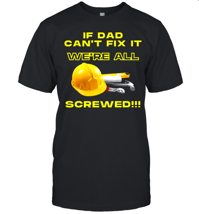 If dad can’t fix it we’re all screwed  Classic Men's T-shirt