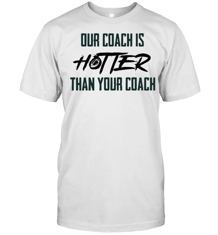 Our Coach is Hotter Than Your Coach American Football shirt Classic Men's T-shirt
