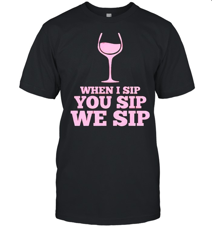 Wine when I sip you sip we sip shirt Classic Men's T-shirt