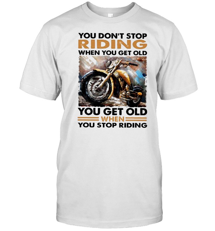 You dont stop riding when you get old you get old when you stop riding shirt Classic Men's T-shirt