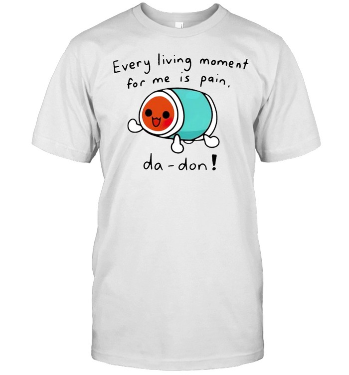 Every living moment for me is pain da-don shirt Classic Men's T-shirt