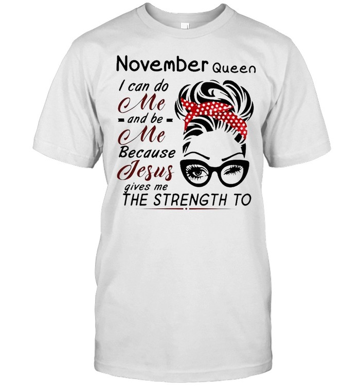 November Queen I can do me and Be Me because jesus gives me the strength to shirt Classic Men's T-shirt