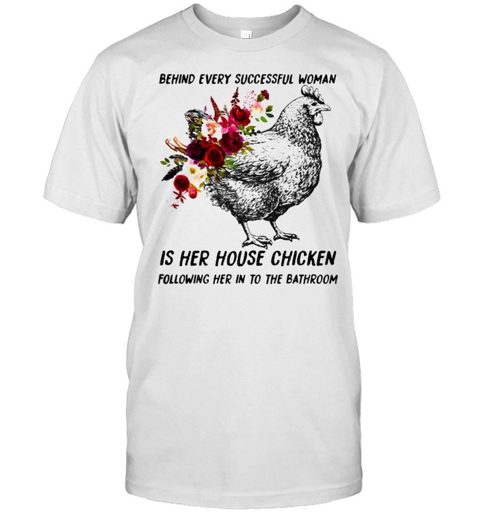 Behind every successful woman is her house chicken following her in to the bathroom flower shirt Classic Men's T-shirt