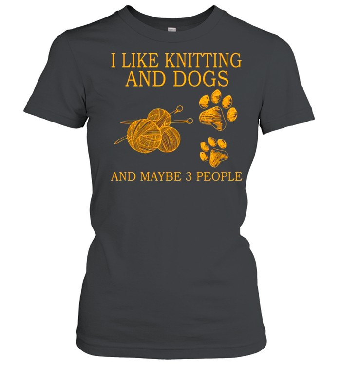 I like knitting and dogs and maybe 3 people shirt Classic Women's T-shirt