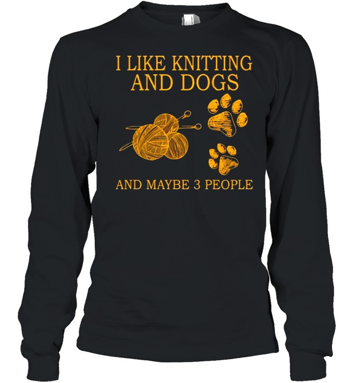I like knitting and dogs and maybe 3 people shirt Long Sleeved T-shirt