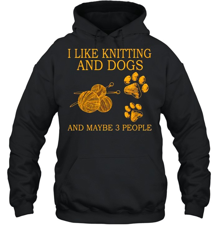 I like knitting and dogs and maybe 3 people shirt Unisex Hoodie