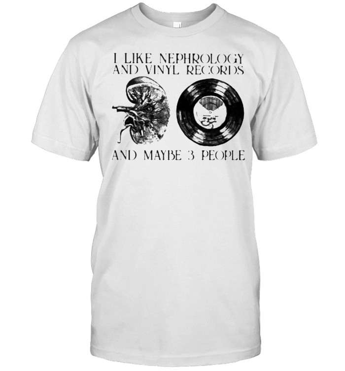 I Like Nephrology And Vinyl Record And Maybe 3 People  Classic Men's T-shirt