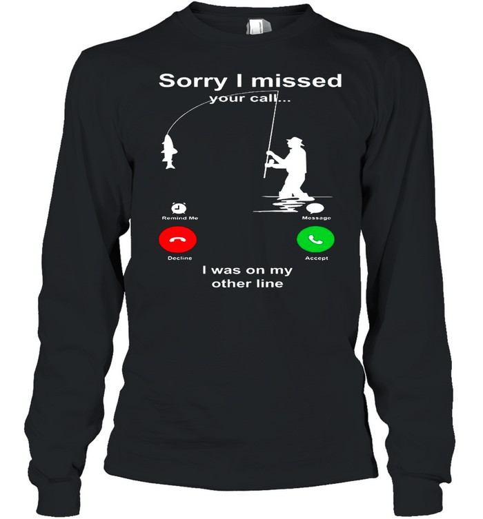 Sorry I Missed Your Call I Was On My Other Line shirt Long Sleeved T-shirt