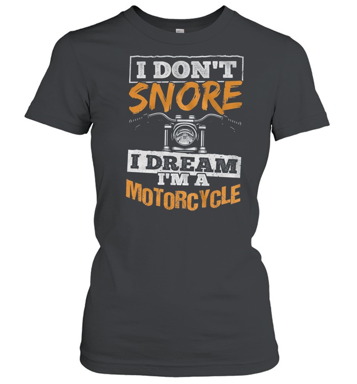 I Dont Snore I Dream Im A Motorcycle shirt Classic Women's T-shirt