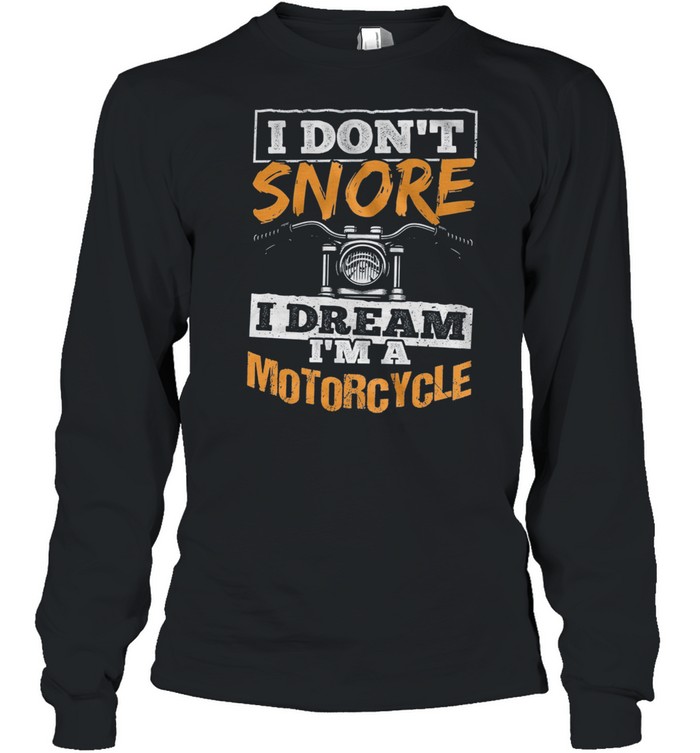 I Dont Snore I Dream Im A Motorcycle shirt Long Sleeved T-shirt