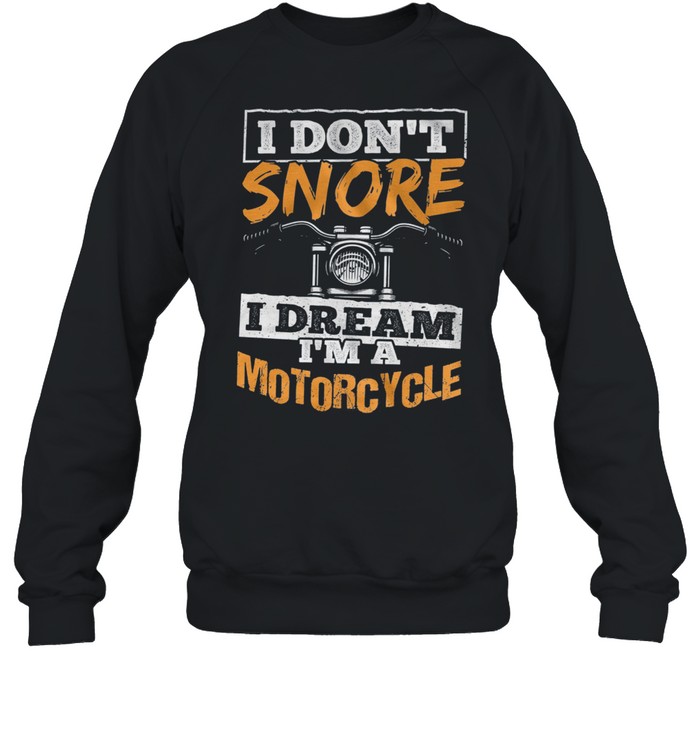 I Dont Snore I Dream Im A Motorcycle shirt Unisex Sweatshirt