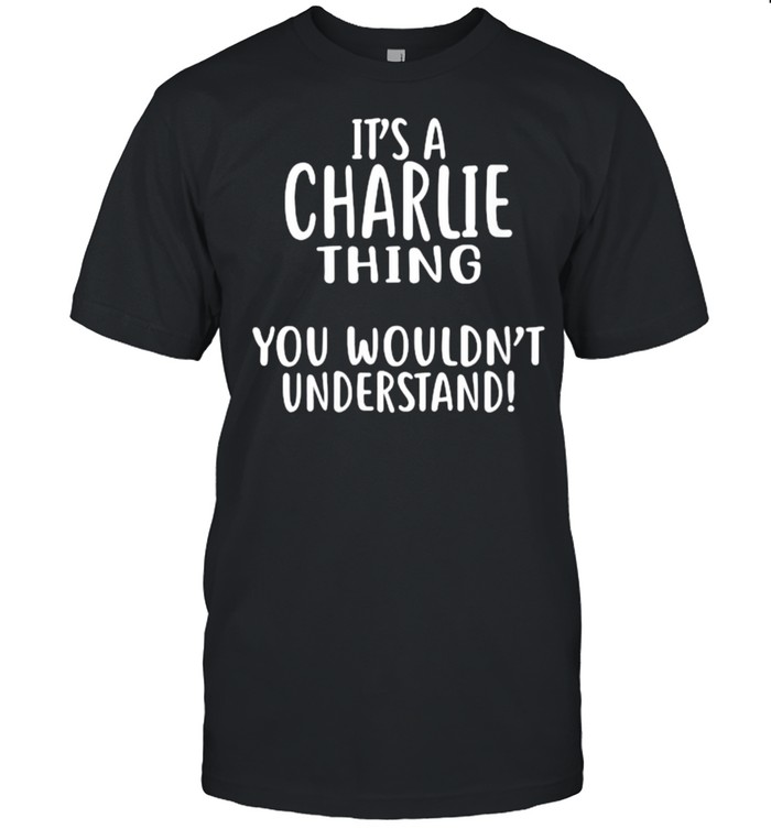 It’s A CHARLIE Thing, You Wouldn’t Understand T- Classic Men's T-shirt