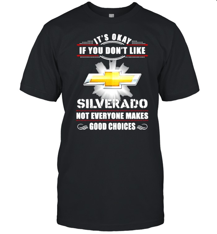 It’s Okay If You Don’t Like Silverado Not Everyone Makes Good Choices  Classic Men's T-shirt