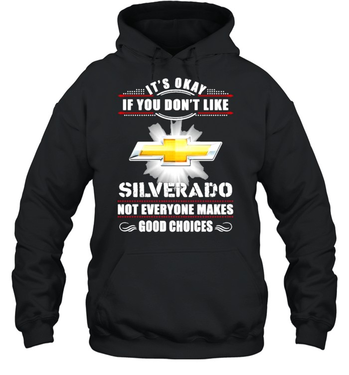 It’s Okay If You Don’t Like Silverado Not Everyone Makes Good Choices  Unisex Hoodie