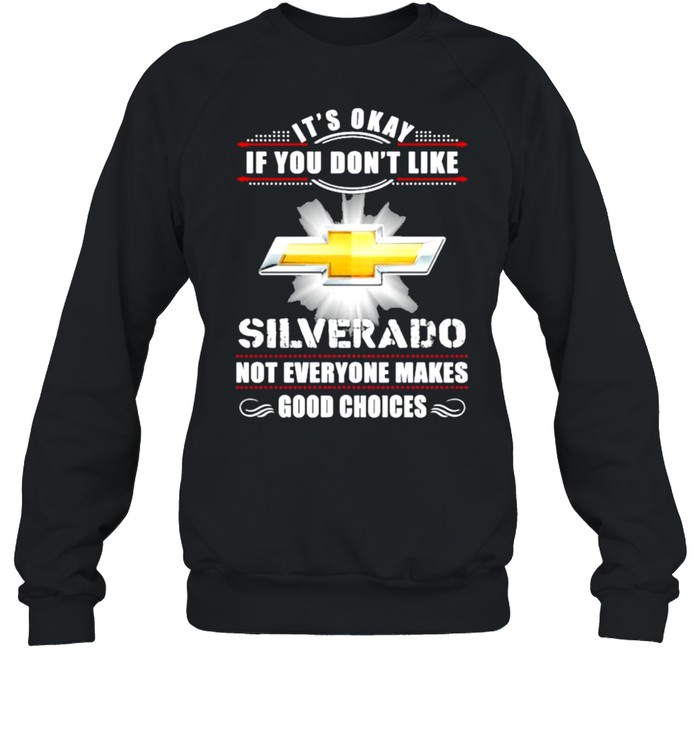 It’s Okay If You Don’t Like Silverado Not Everyone Makes Good Choices  Unisex Sweatshirt