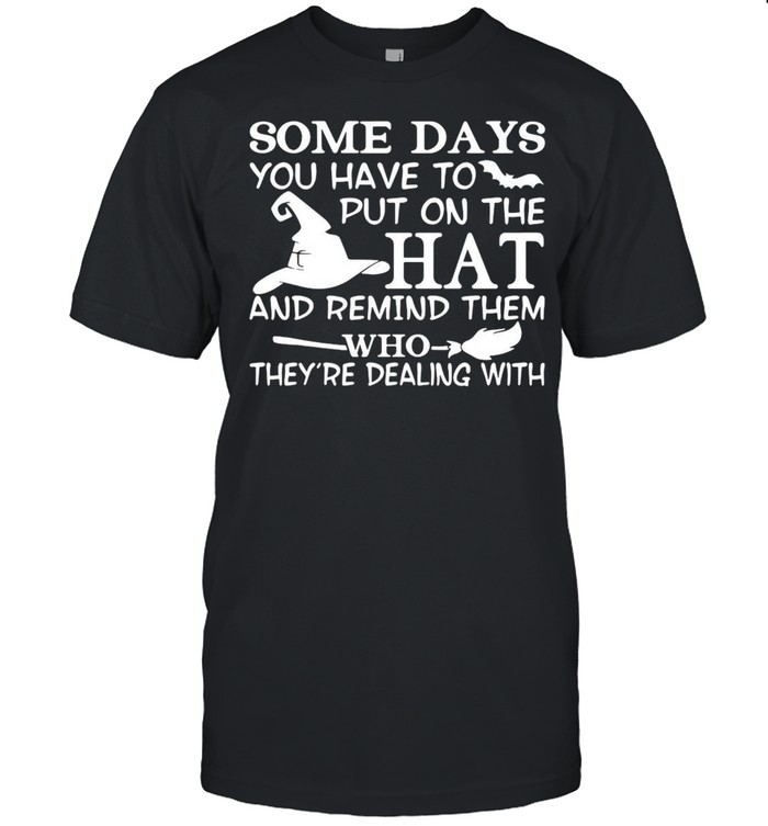 Some Days You Have To Put On The Hat And Remind Them Who They’re Dealing With T-shirt Classic Men's T-shirt
