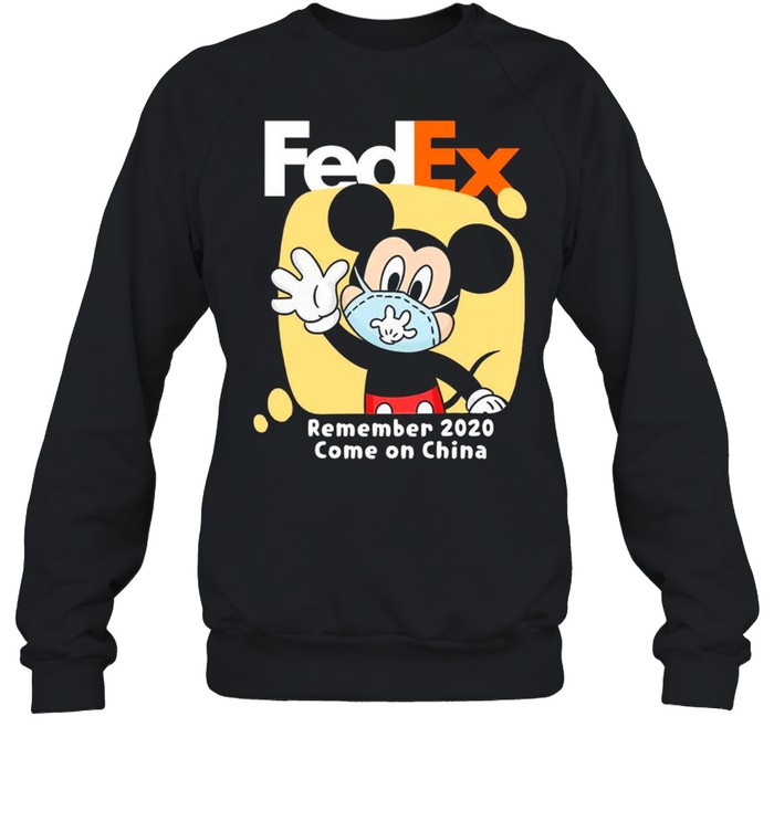Mickey Mouse Face Mask Fedex Remember 2020 Come On China shirt Unisex Sweatshirt