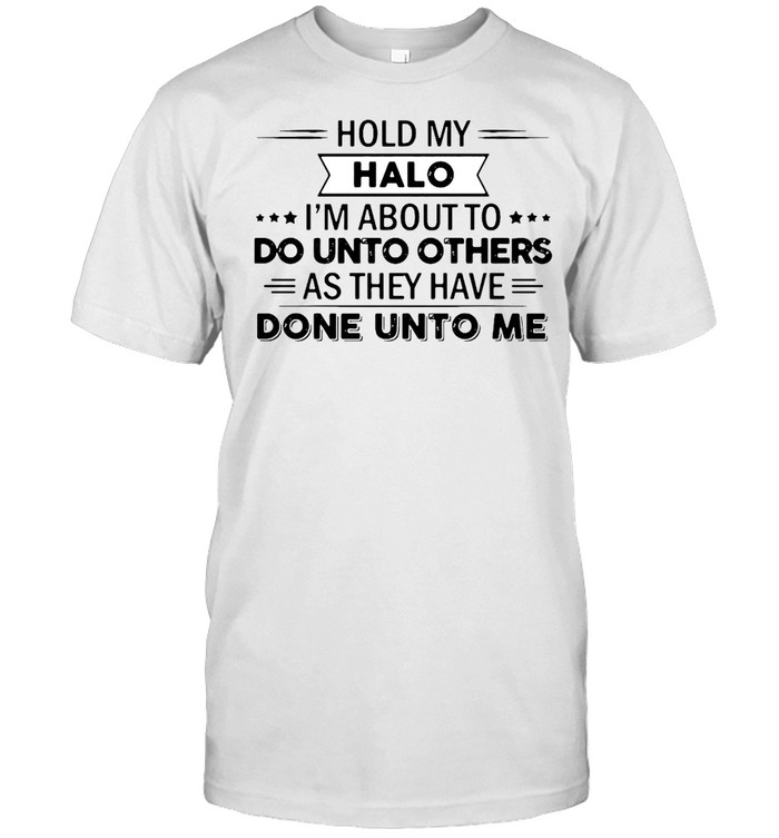 Hold My Halo I’m About To Do Unto Others As They Have Done Unto Me T-shirt Classic Men's T-shirt