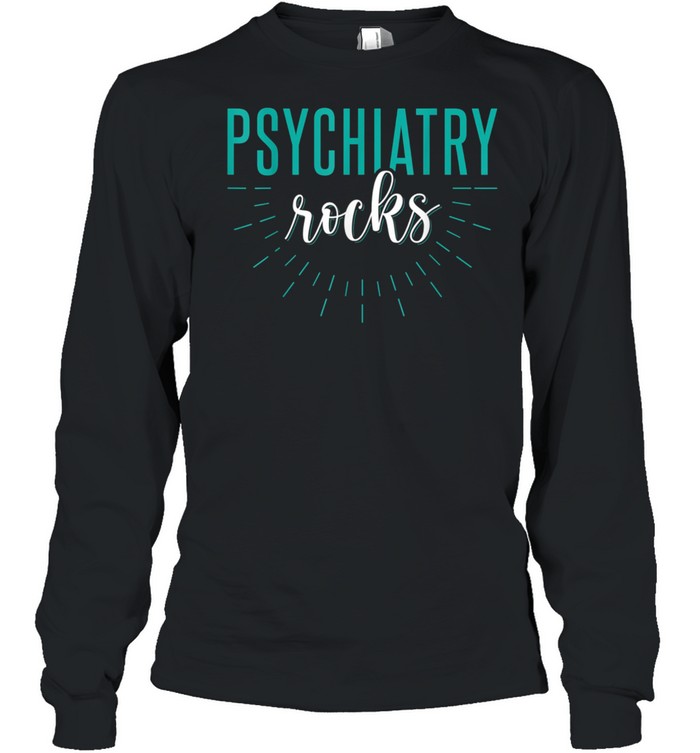 Psychiatry Rocks Psychiatrist Psychology Apparel shirt Long Sleeved T-shirt
