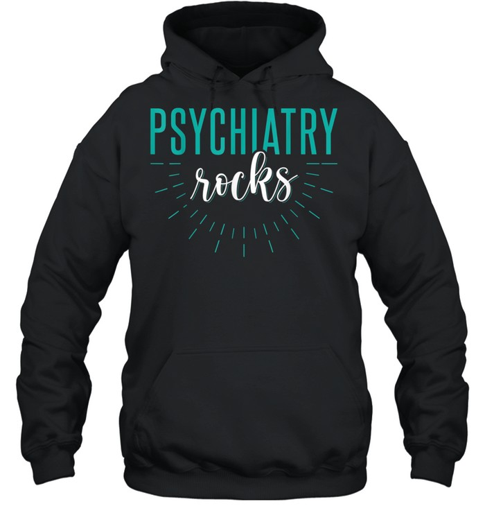 Psychiatry Rocks Psychiatrist Psychology Apparel shirt Unisex Hoodie