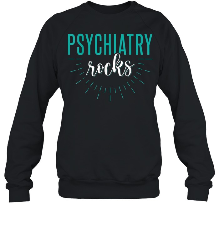 Psychiatry Rocks Psychiatrist Psychology Apparel shirt Unisex Sweatshirt