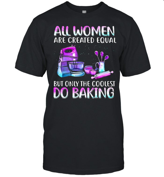 Baker All Women Are Created Equal But Only The Coolest Do Baking T-shirt Classic Men's T-shirt