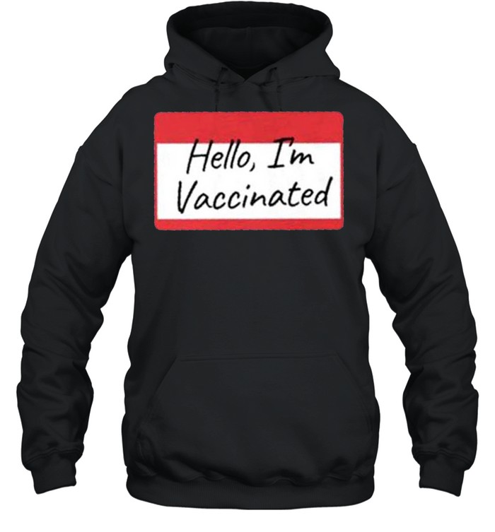 Hello Im Vaccinated shirt Unisex Hoodie