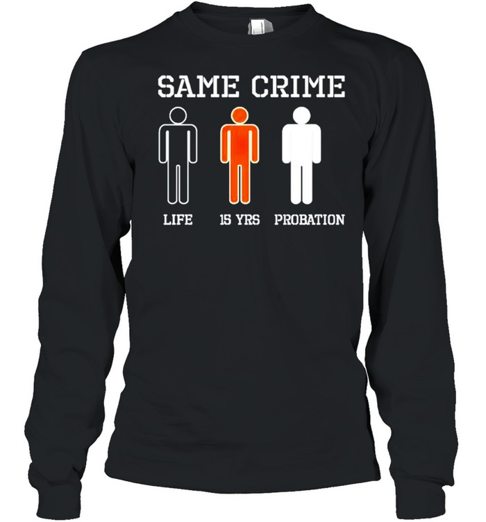 Same crime life 15 years probation shirt Long Sleeved T-shirt