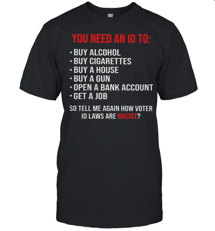 you need an Id to so tell me again how voter Id laws are racist shirt Classic Men's T-shirt