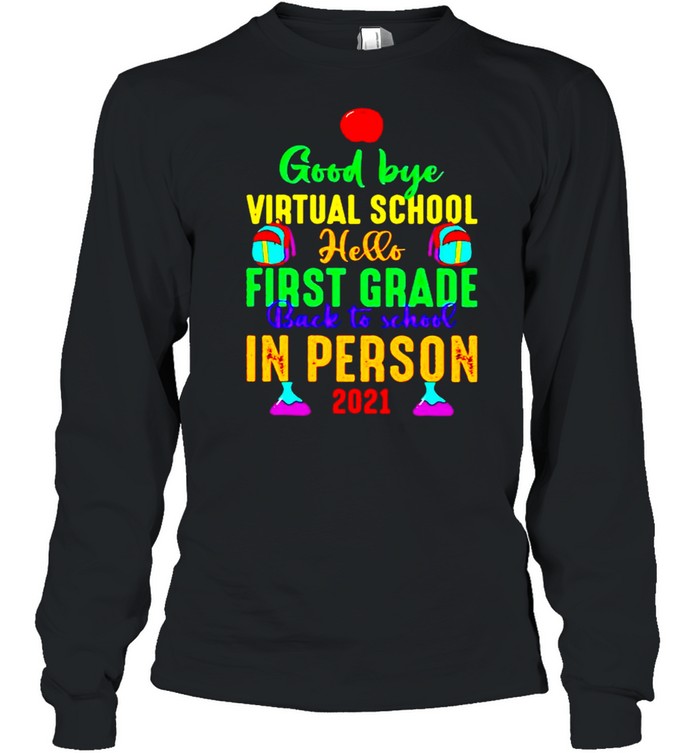 Good bye virtual school hello first grade back to school in person 2021 shirt Long Sleeved T-shirt