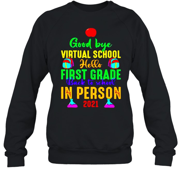 Good bye virtual school hello first grade back to school in person 2021 shirt Unisex Sweatshirt