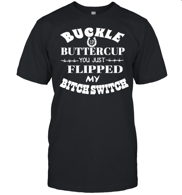 Buckle up buttercup you just flipped my bitch switch shirt Classic Men's T-shirt