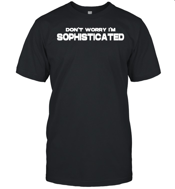 don’t Worry I’m Sophisticated T- Classic Men's T-shirt
